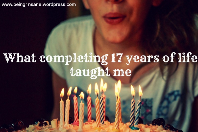What completing 17 years of life taught me